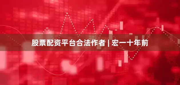 股票配资平台合法作者 | 宏一十年前
