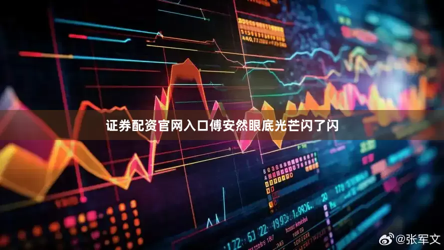 证券配资官网入口傅安然眼底光芒闪了闪