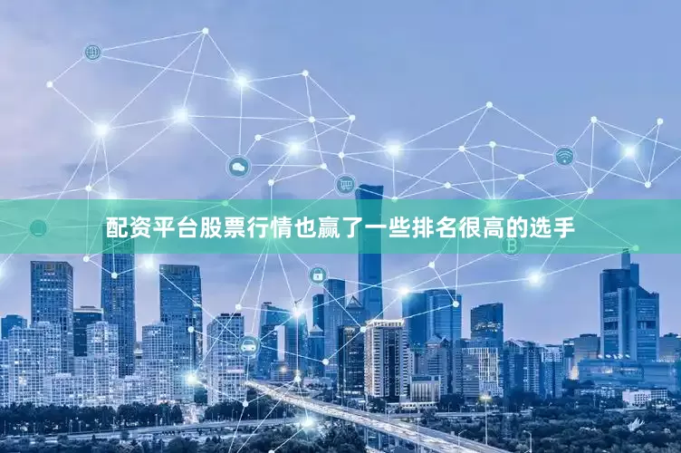 配资平台股票行情也赢了一些排名很高的选手