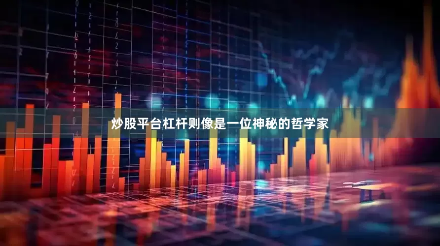 炒股平台杠杆则像是一位神秘的哲学家