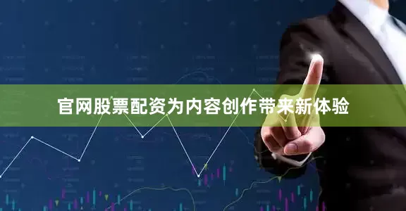 官网股票配资为内容创作带来新体验