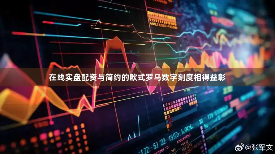 在线实盘配资与简约的欧式罗马数字刻度相得益彰