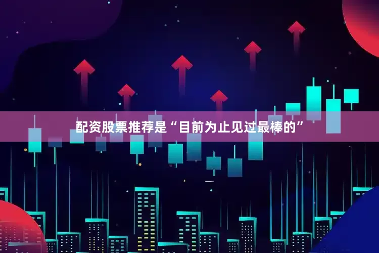 配资股票推荐是“目前为止见过最棒的”