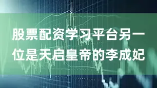 股票配资学习平台另一位是天启皇帝的李成妃