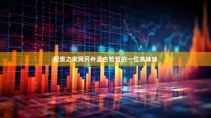 配资之家网另外孟古哲哲的一位亲妹妹