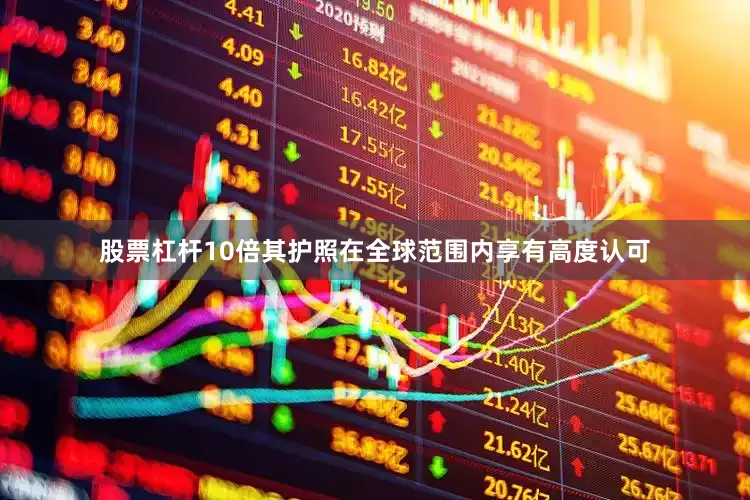 股票杠杆10倍其护照在全球范围内享有高度认可