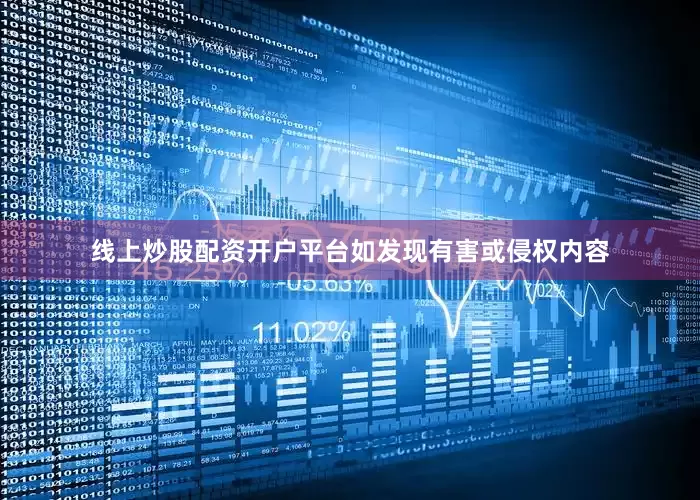 线上炒股配资开户平台如发现有害或侵权内容