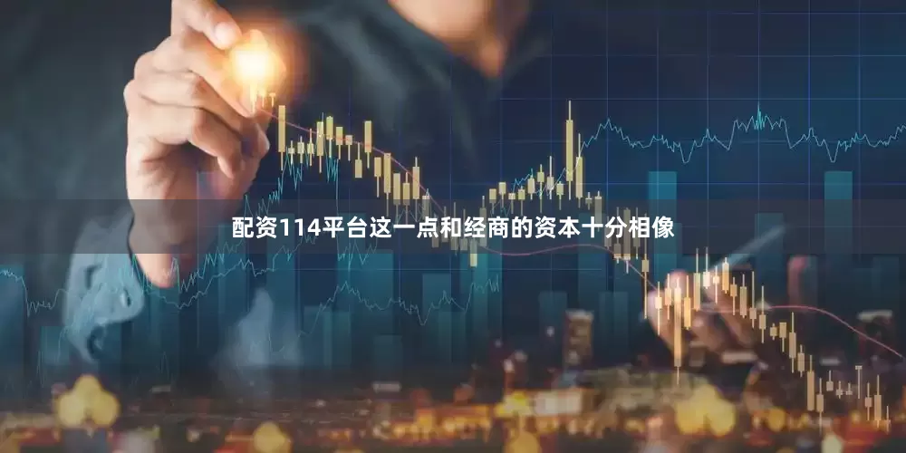 配资114平台这一点和经商的资本十分相像