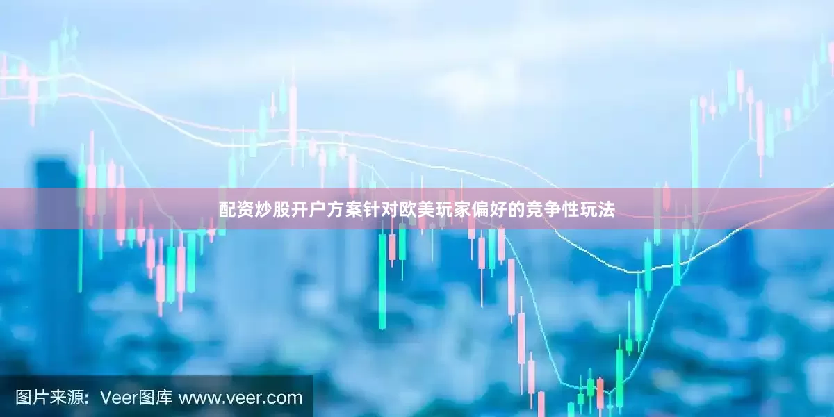 配资炒股开户方案针对欧美玩家偏好的竞争性玩法